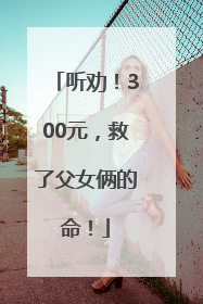听劝！300元，救了父女俩的命！