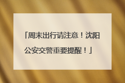 周末出行请注意！沈阳公安交警重要提醒！