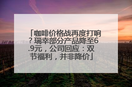 咖啡价格战再度打响？瑞幸部分产品降至6.9元，公司回应：双节福利，并非降价