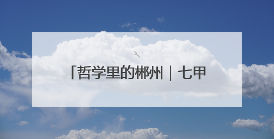 哲学里的郴州｜七甲乡机关好“食”光