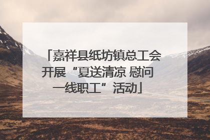 嘉祥县纸坊镇总工会开展“夏送清凉 慰问一线职工”活动