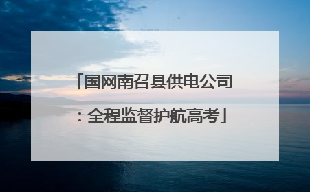 国网南召县供电公司：全程监督护航高考