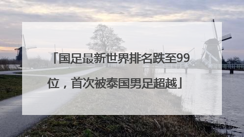 国足最新世界排名跌至99位，首次被泰国男足超越