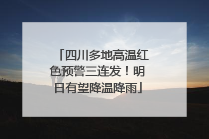 四川多地高温红色预警三连发！明日有望降温降雨