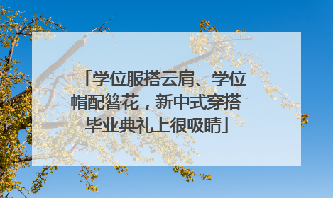 学位服搭云肩、学位帽配簪花，新中式穿搭毕业典礼上很吸睛