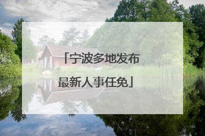 宁波多地发布最新人事任免