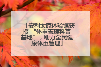 安利太原体验馆获授 “体重管理科普基地”，助力全民健康体重管理
