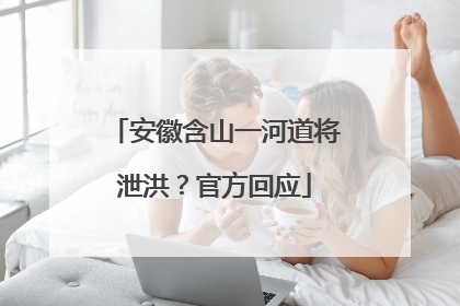 安徽含山一河道将泄洪？官方回应