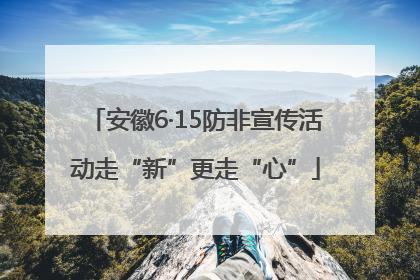 安徽6·15防非宣传活动走“新”更走“心”