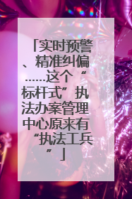 实时预警、精准纠偏……这个“标杆式”执法办案管理中心原来有“执法工兵”