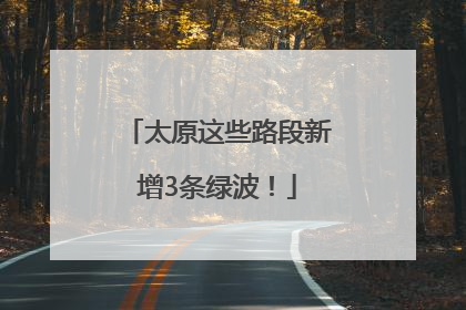 太原这些路段新增3条绿波！