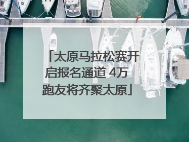 太原马拉松赛开启报名通道 4万跑友将齐聚太原