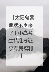 太阳岛暑期欢乐季来了！中高考生持准考证享专属福利