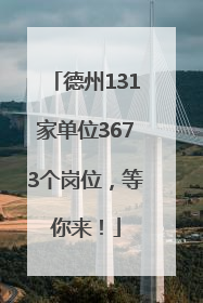 德州131家单位3673个岗位，等你来！