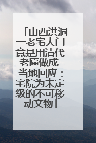 山西洪洞一老宅大门竟是用清代老匾做成 当地回应：宅院为未定级的不可移动文物
