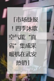 市场捷报！四季沐歌空气能“真省”集成采暖机在武安热销