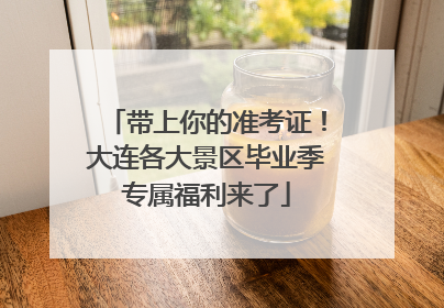 带上你的准考证！大连各大景区毕业季专属福利来了