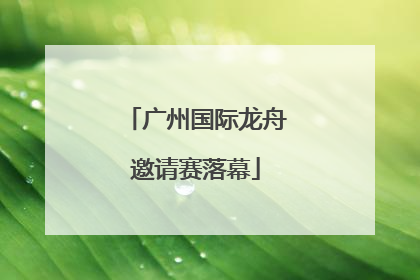 广州国际龙舟邀请赛落幕