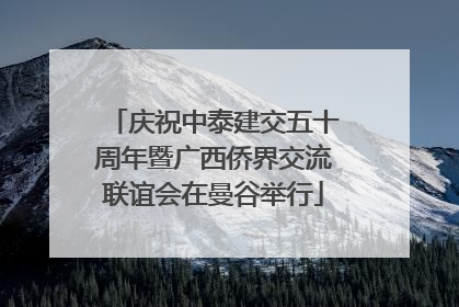 庆祝中泰建交五十周年暨广西侨界交流联谊会在曼谷举行
