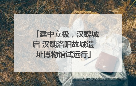 建中立极，汉魏城启 汉魏洛阳故城遗址博物馆试运行