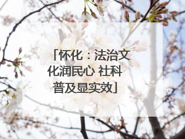怀化：法治文化润民心 社科普及显实效
