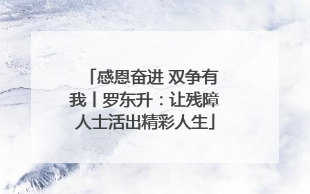 感恩奋进 双争有我丨罗东升：让残障人士活出精彩人生
