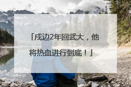 戍边2年回武大，他将热血进行到底！