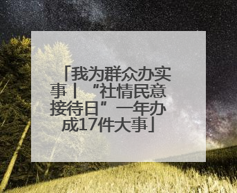 我为群众办实事丨“社情民意接待日”一年办成17件大事