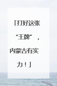 打好这张“王牌”，内蒙古有实力！