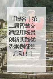 报名｜第二届智慧交通应用场景创新实践优秀案例征集启动！