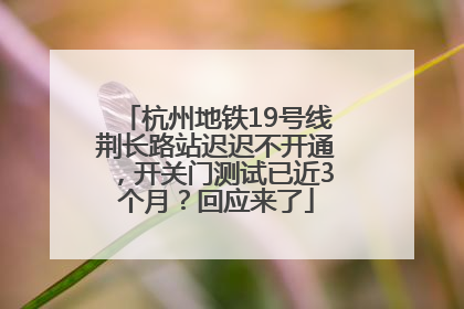 杭州地铁19号线荆长路站迟迟不开通，开关门测试已近3个月？回应来了