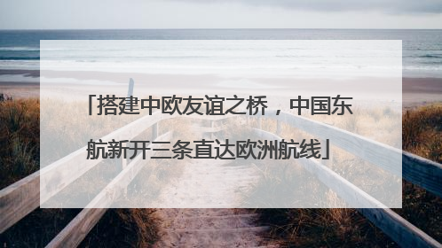 搭建中欧友谊之桥，中国东航新开三条直达欧洲航线