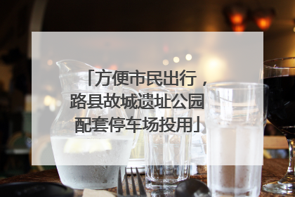 方便市民出行，路县故城遗址公园配套停车场投用