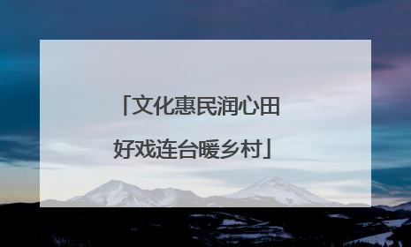 文化惠民润心田 好戏连台暖乡村
