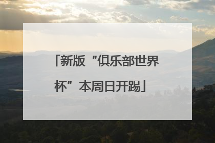 新版“俱乐部世界杯”本周日开踢
