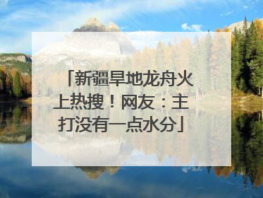 新疆旱地龙舟火上热搜！网友：主打没有一点水分