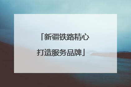 新疆铁路精心打造服务品牌