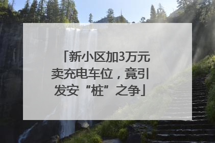 新小区加3万元卖充电车位，竟引发安“桩”之争