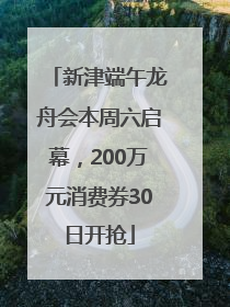 新津端午龙舟会本周六启幕，200万元消费券30日开抢