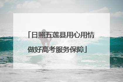 日照五莲县用心用情做好高考服务保障
