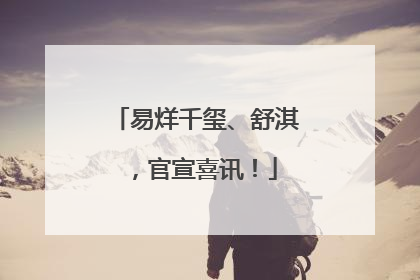 易烊千玺、舒淇，官宣喜讯！