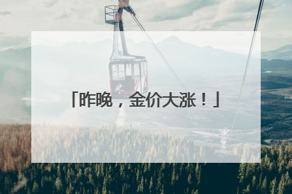 昨晚，金价大涨！