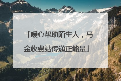 暖心帮助陌生人，马金收费站传递正能量