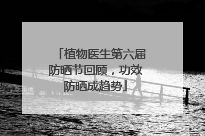 植物医生第六届防晒节回顾，功效防晒成趋势