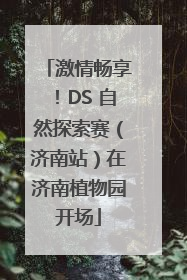 激情畅享！DS 自然探索赛（济南站）在济南植物园开场