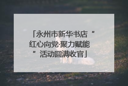 永州市新华书店“红心向党·聚力赋能”活动圆满收官