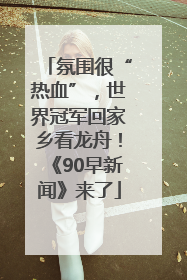 氛围很“热血”，世界冠军回家乡看龙舟！《90早新闻》来了
