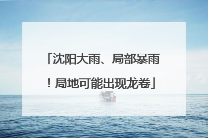 沈阳大雨、局部暴雨！局地可能出现龙卷