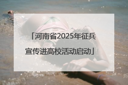 河南省2025年征兵宣传进高校活动启动