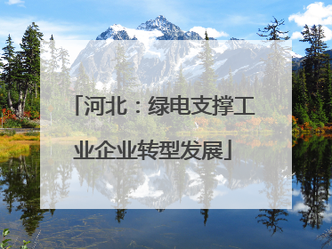 河北：绿电支撑工业企业转型发展